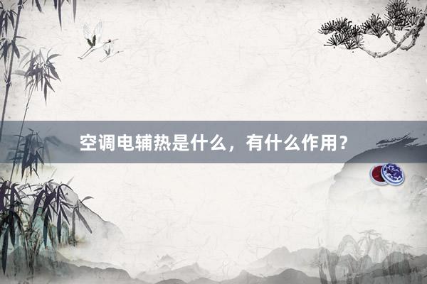 空调电辅热是什么，有什么作用？